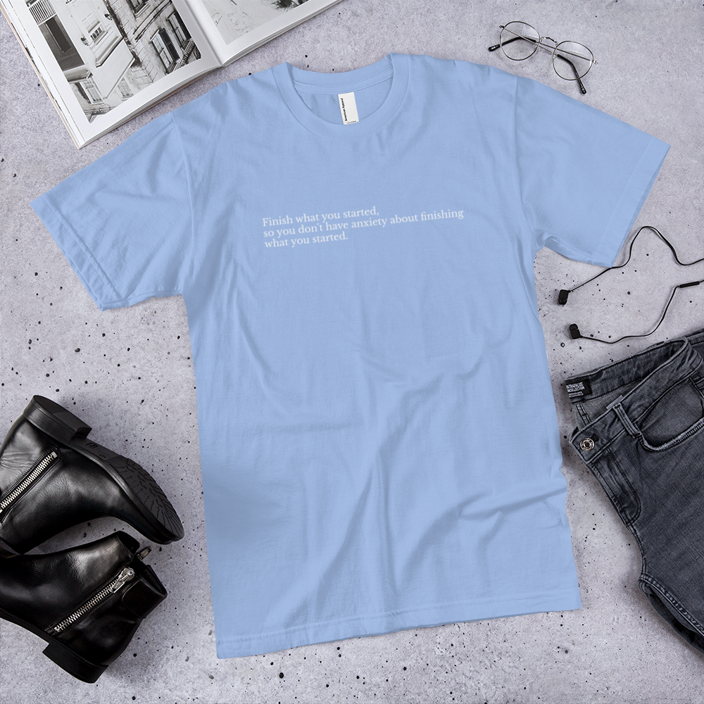 Finish What You Started  T-Shirt - Unisex