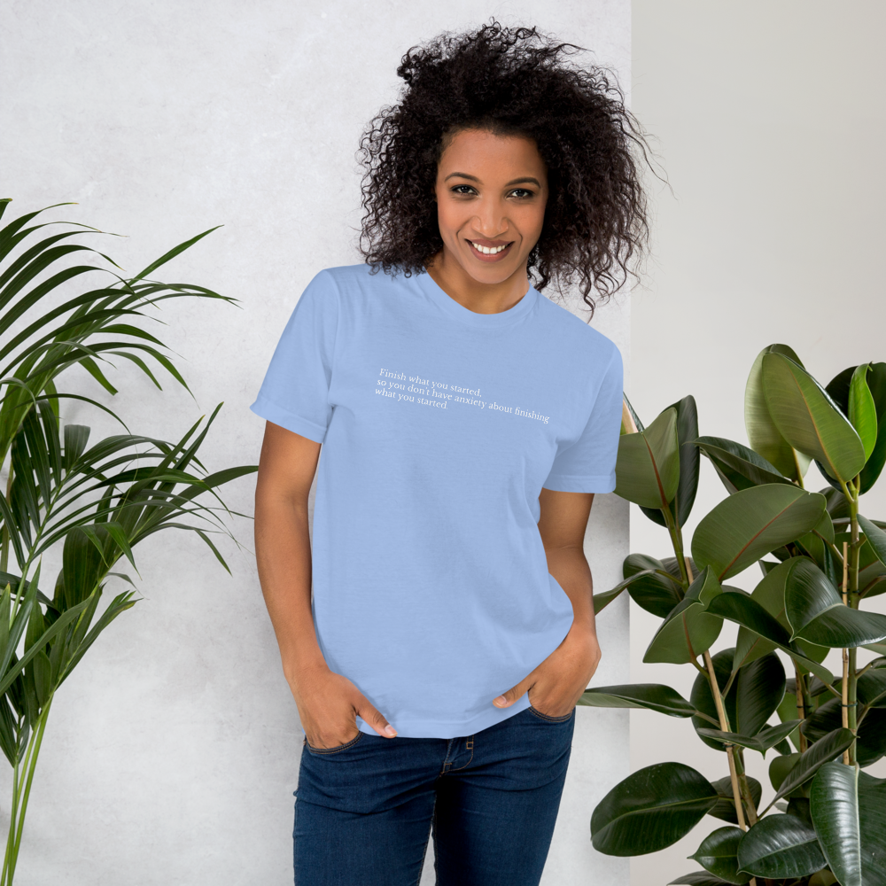 Finish What You Started  T-Shirt - Unisex