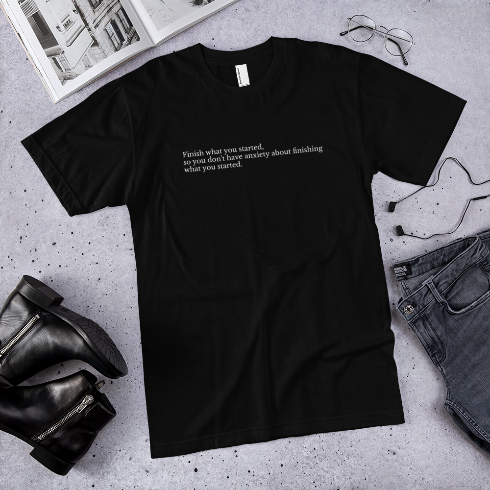 Finish What You Started  T-Shirt - Unisex
