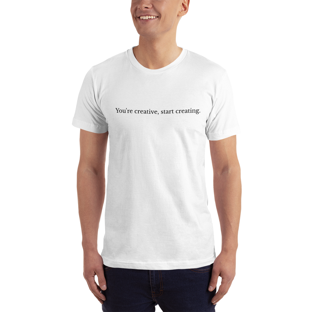 You're Creative, Start Creating T-Shirt