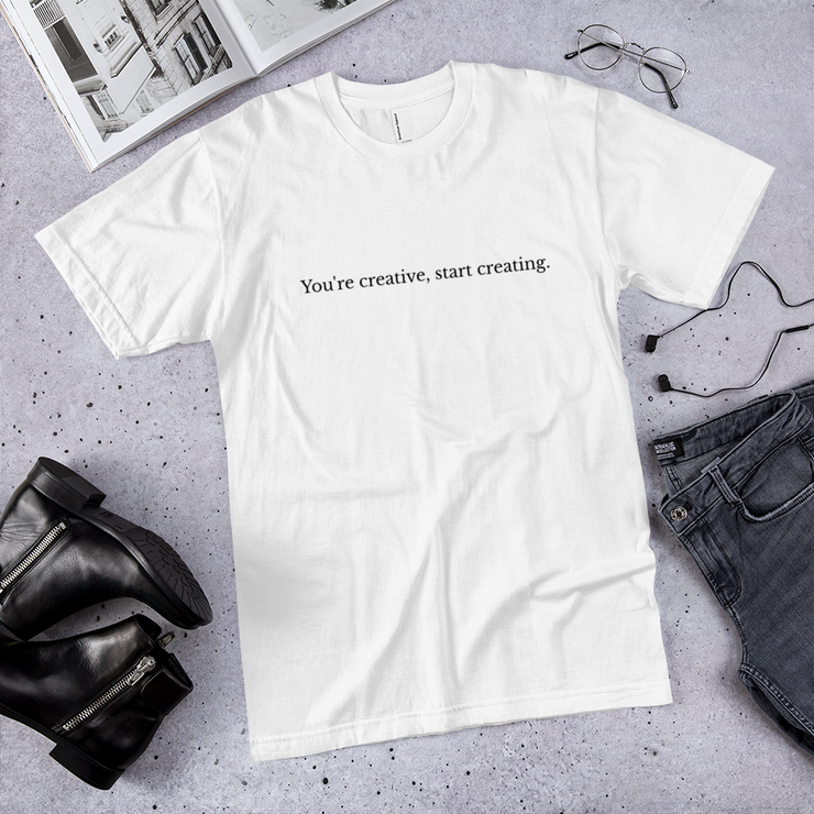 You're Creative, Start Creating T-Shirt